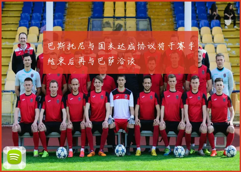 巴斯托尼与国米达成协议将于赛季结束后再与巴萨洽谈